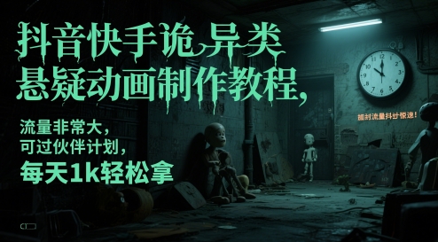 抖音快手诡异类悬疑动画制作教程，流量非常大，可过伙伴计划，每天1k轻松拿-皓哥创业笔记