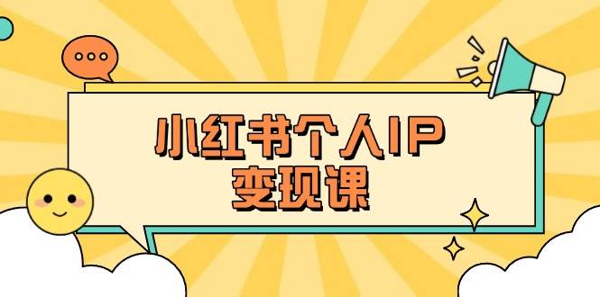 （14172期）小红书个人变现课：精准人设定位+爆款选题拆解，教你打造百万流量账号秘籍-皓哥创业笔记