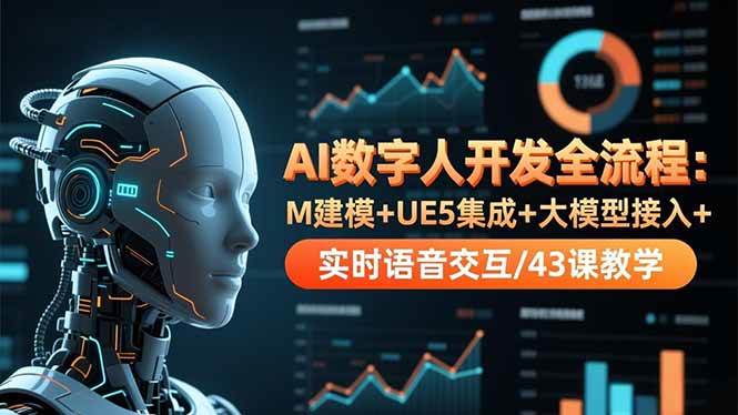 （16604期）AI数字人开发全流程：M建模+UE5集成+大模型接入+实时语音交互/43课教学-皓哥创业笔记