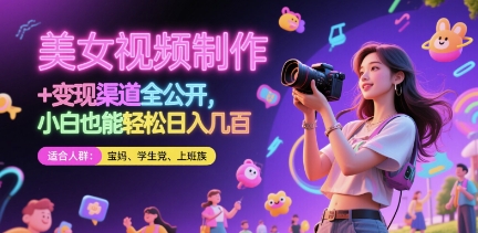 美女视频制作 + 变现渠道全公开，小白也能轻松日入几张【揭秘】-皓哥创业笔记
