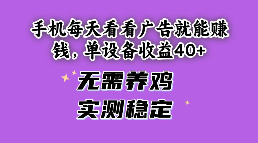 （14767期）手机每天看看广告就能赚钱，单设备收益40+ 无需养鸡，实测稳定-皓哥创业笔记