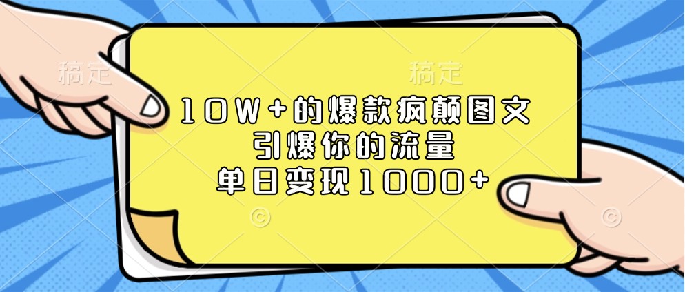 10W+的爆款疯颠图文，引爆你的流量，单日变现1000+-皓哥创业笔记