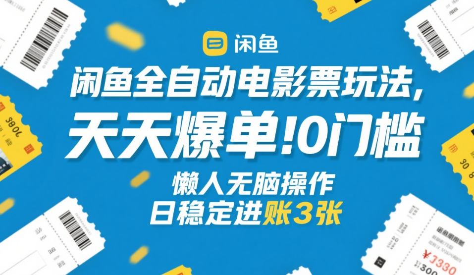 闲鱼全自动电影票玩法,天天爆单,0门槛,懒人无脑操作,日稳定进账3张+【揭秘】-皓哥创业笔记