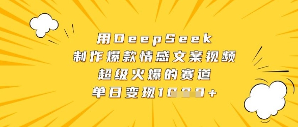 用DeepSeek制作爆款情感文案视频，超级火爆的赛道，单日变现数张-皓哥创业笔记
