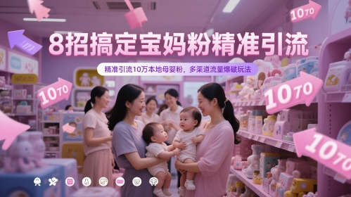 8招搞定宝妈粉精准引流，精准引流10万本地母婴粉，多渠道流量爆破玩法-皓哥创业笔记