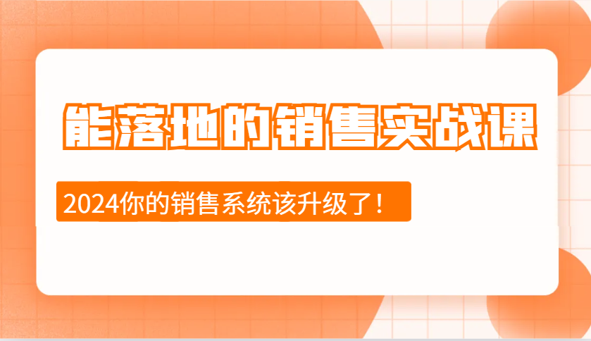 2024能落地的销售实战课：销售十步今天学，明天用，拥抱变化，迎接挑战-皓哥创业笔记