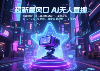 超新星风口无人直播，长期稳定，无人看顾自动运行，菜鸟可玩，日入1.3k，可复制，批量收益翻倍-皓哥创业笔记