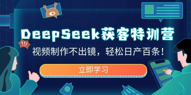 （14461期）DeepSeek获客特训营，视频制作不出镜，轻松日产百条！-皓哥创业笔记