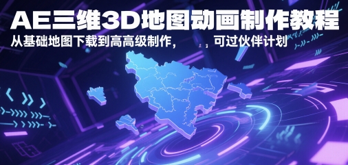 AE三维3D地图动画制作教程，从基础地图下载到高级制作，可过伙伴计划-皓哥创业笔记