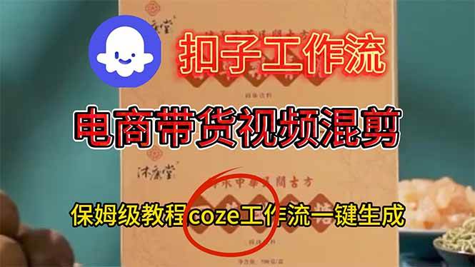 （16669期）电商带货视频一键混剪，保姆级都系COZE工作流一键生成-皓哥创业笔记