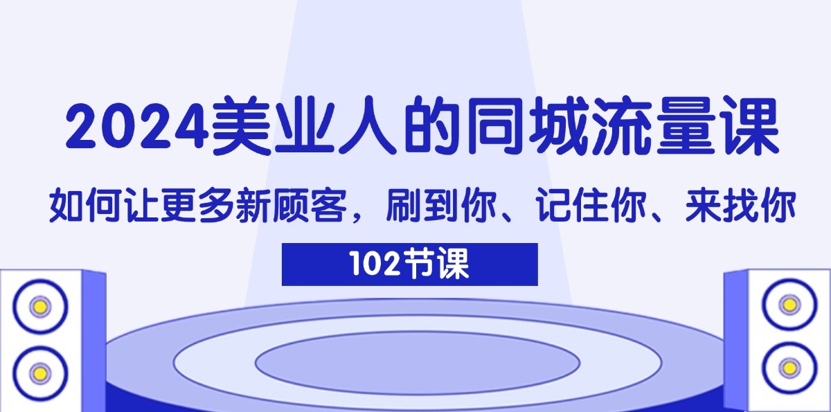2024美业人的同城流量课：如何让更多新顾客，刷到你、记住你、来找你-皓哥创业笔记