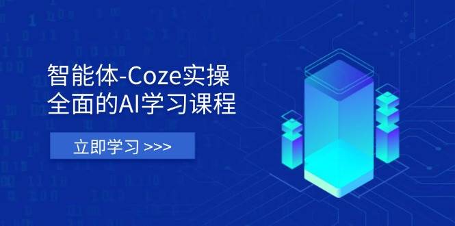 智能体-Coze实操：全面的AI学习课程，涵盖从理论基础到实战应用的全过程-皓哥创业笔记