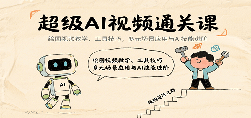 超级AI视频通关课：绘图视频教学、工具技巧，多元场景应用与AI技能进阶-皓哥创业笔记
