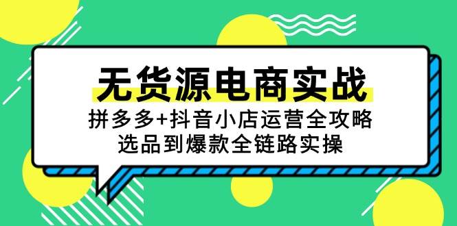 （15006期）无货源电商实战：拼多多+抖音小店运营全攻略，选品到爆款全链路实操-皓哥创业笔记