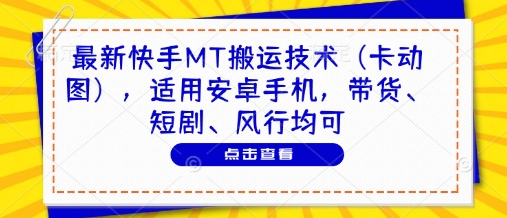 最新快手MT搬运技术（卡动图），适用安卓手机，带货、短剧、风行均可-皓哥创业笔记