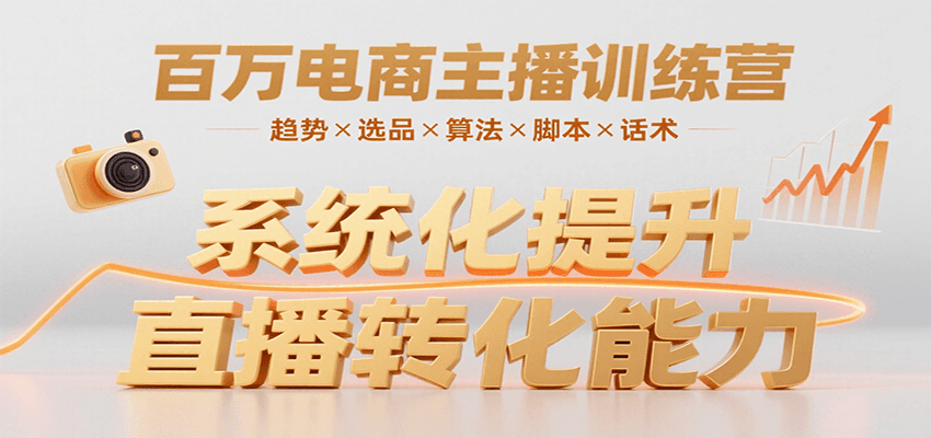 百万电商主播训练营，涵盖趋势/选品/算法/脚本/话术，提升转化能力-皓哥创业笔记