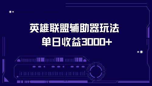 （13031期）英雄联盟辅助器玩法单日收益3000+-皓哥创业笔记