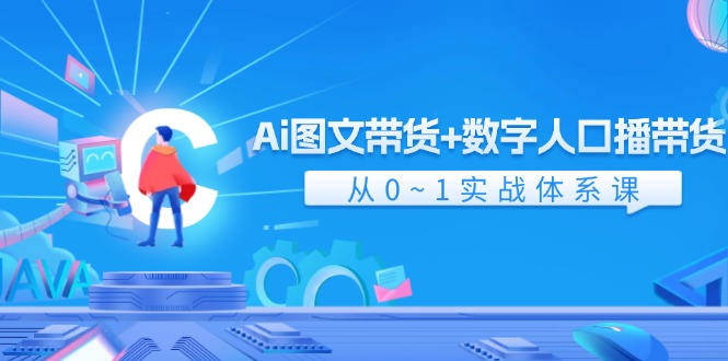 Ai图文带货+数字人口播带货，从0-1实战体系课（43节）-皓哥创业笔记