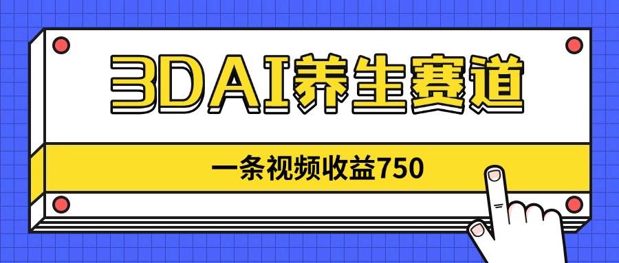 （14451期）3DAI养生赛道，一条视频赚了750，新蓝海，目前做的人不多！-皓哥创业笔记