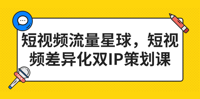 （7080期）短视频流量星球，短视频差异化双IP策划课（2023新版）-皓哥创业笔记