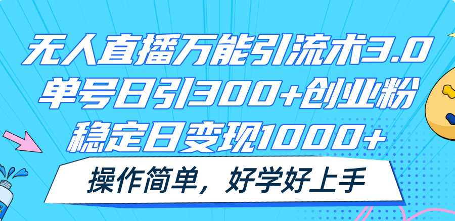 无人直播万能引流术3.0,单号日引300+创业粉,稳定日变现1000+,操作简单-皓哥创业笔记