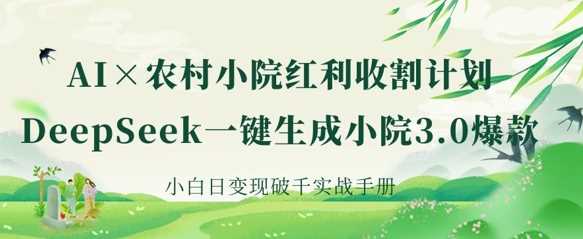 AI+农村小院红利收割:DeepSeek一键生成小院3.0爆款,小白日变现破千实战手册-皓哥创业笔记