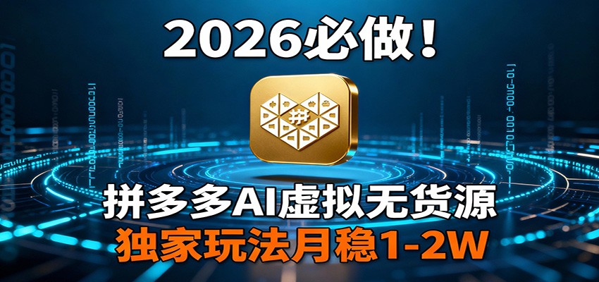 2026 必做！拼多多 AI 虚拟无货源，独家玩法月稳 1-2W-皓哥创业笔记