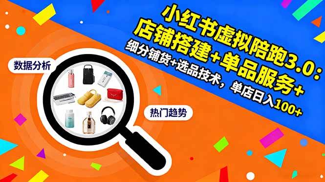 (16451期)小红书虚拟陪跑3.0:店铺搭建+单品服务+细分铺货+选品技术,单店日入100+-皓哥创业笔记
