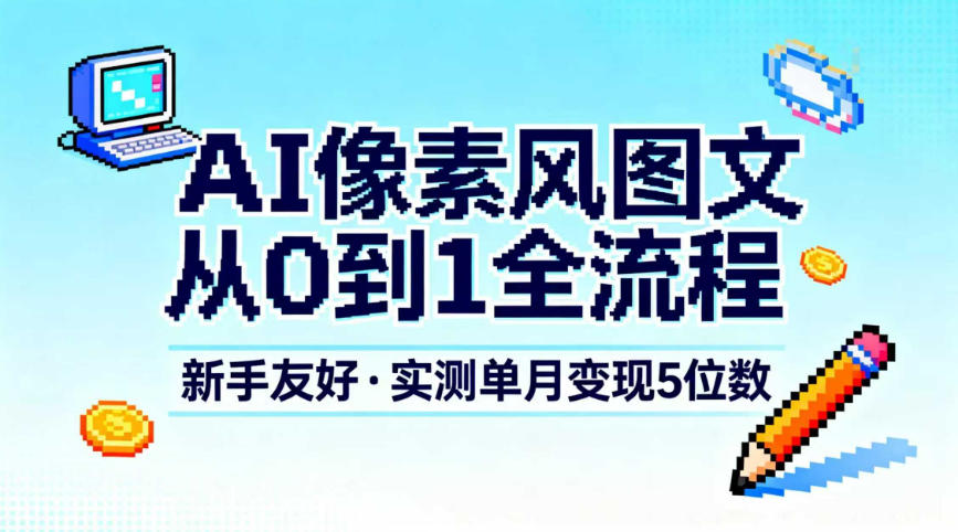 AI像素风图文从0到1全流程，新手友好，实测单月变现5位数-皓哥创业笔记