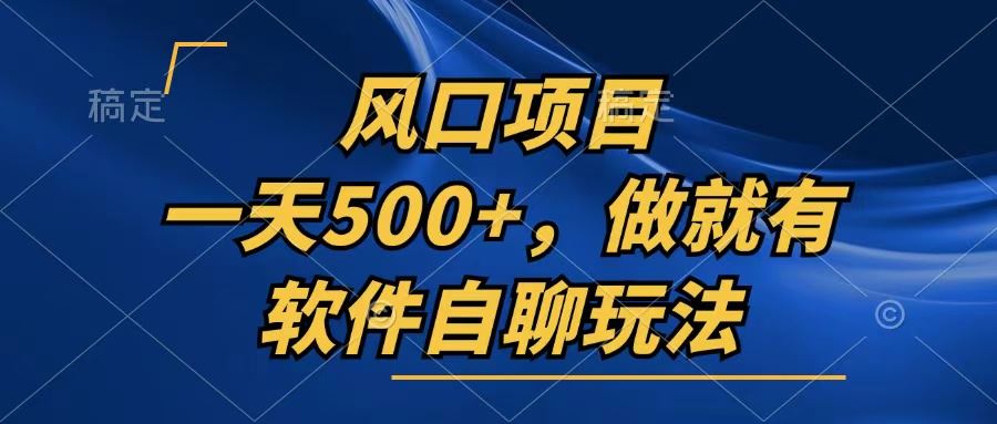 （13087期）一天500+，只要做就有，软件自聊玩法-皓哥创业笔记