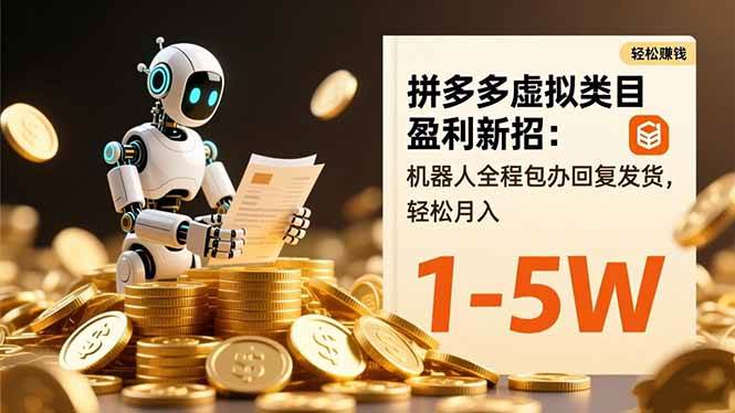 (16529期)拼多多虚拟类目盈利新招:机器人全程包办回复发货,轻松月入 1-5W-皓哥创业笔记