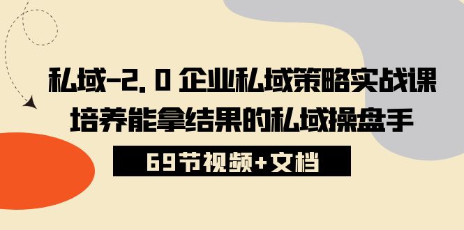 私域2.0企业私域策略实战课，培养能拿结果的私域操盘手 (69节视频+文档)-皓哥创业笔记