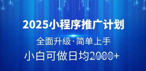 2025小程序推广计划，全面升级，简单上手，日均多张【揭秘】-皓哥创业笔记