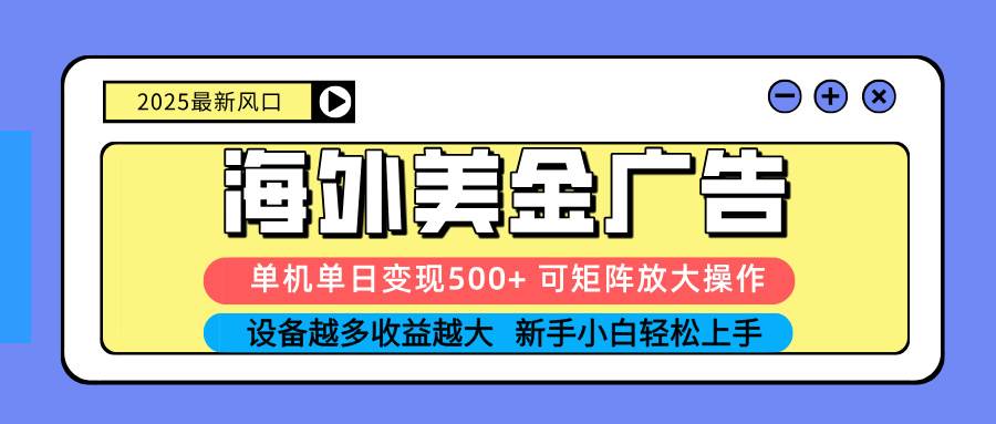 （16266期） 2025吃肉海外美金广告，单机单日变现500+，矩阵可无限放大，设备越多…-皓哥创业笔记
