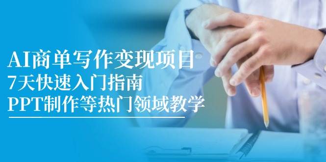 （14945期）AI商单写作变现项目，7天快速入门指南，PPT制作等热门领域教学-皓哥创业笔记