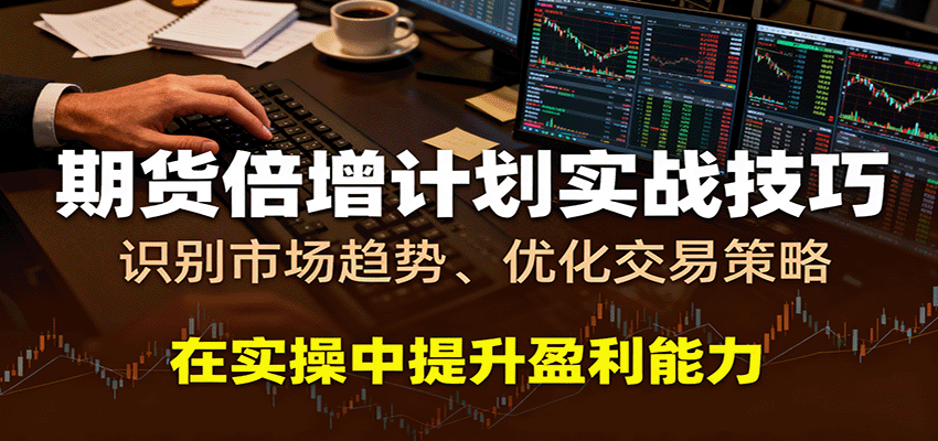 期货倍增计划实战技巧:识别市场趋势、优化交易策略,在实操中提升盈利能力-皓哥创业笔记