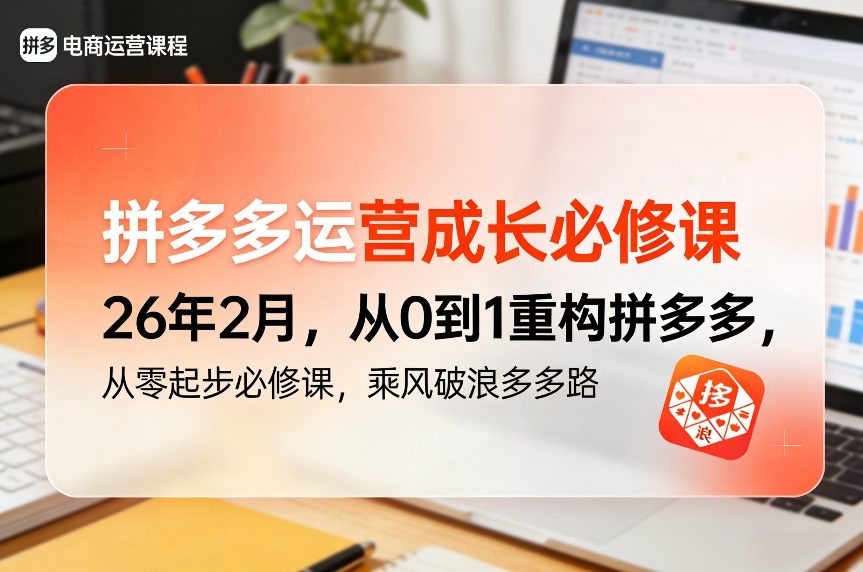 拼多多运营成长必修课26年2月，从0到1重构拼多多，从零起步必修课，乘风破浪多多路-皓哥创业笔记