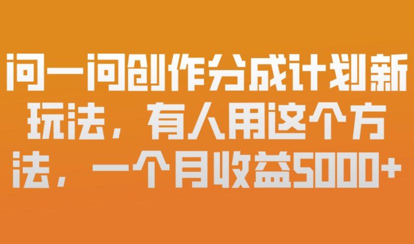 问一问创作分成计划新玩法，有人用这个方法，一个月收益5k，新手友好，有微信就能做【揭秘】-皓哥创业笔记