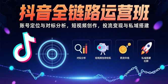 （15525期）抖音全链路运营班：账号定位与对标分析，短视频创作，投流变现与私域搭建-皓哥创业笔记