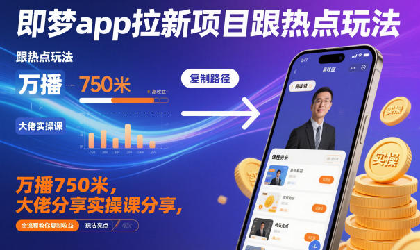 即梦app拉新项目跟热点玩法,万播750米,大佬分享实操课分享,全流程教你复制收益-皓哥创业笔记