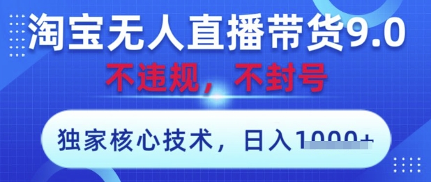 淘宝无人直播带货9.0 ，独家核心技术，不违规，不封号，操作简单，当天开播，当天见收益，日入数张【揭秘】-皓哥创业笔记