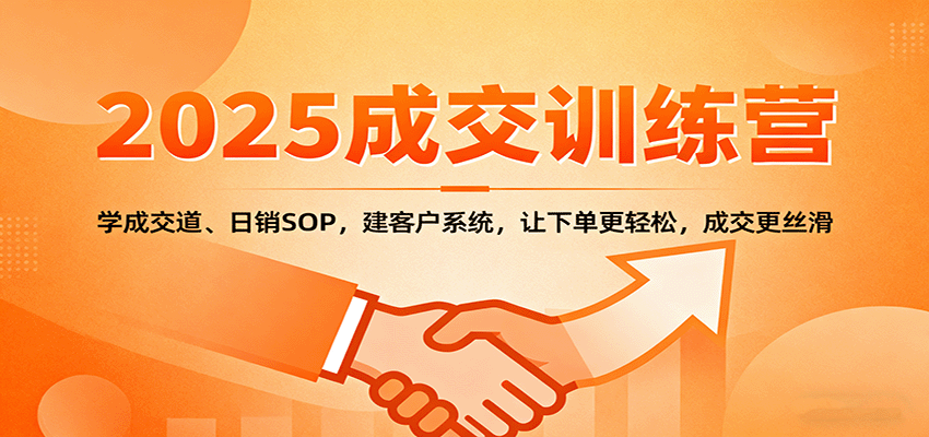 2025成交实战训练营：学成交道、日销SOP，建客户系统，让下单更轻松，成交更丝滑-皓哥创业笔记