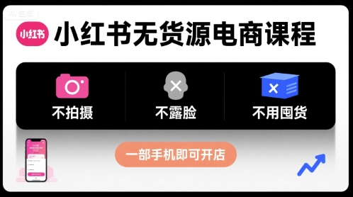 小红书无货源电商课程，不拍摄不露脸不用囤货，一部手机即可开店-皓哥创业笔记