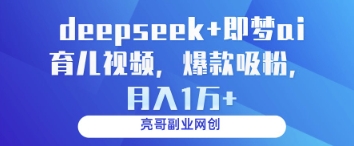 deepseek+即梦ai育儿视频，爆款吸粉，月入1w-皓哥创业笔记