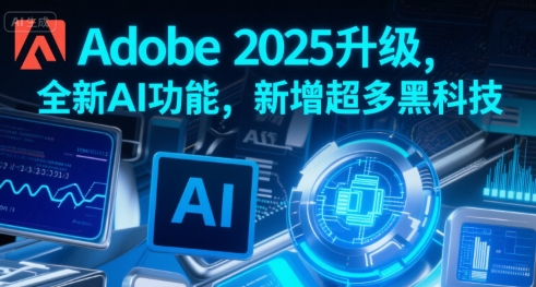 Adobe 2025升级,全新AI功能,新增超多黑科技-皓哥创业笔记
