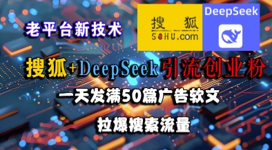 搜狐+DeepSeek引流创业粉，老平台新技术，一天发满50篇广告软文，拉爆搜索流量-皓哥创业笔记