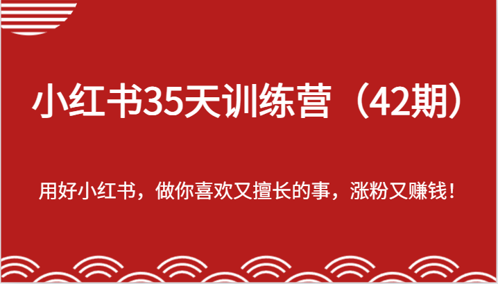 小红书35天训练营（42期）-用好小红书，做你喜欢又擅长的事，涨粉又赚钱！-皓哥创业笔记