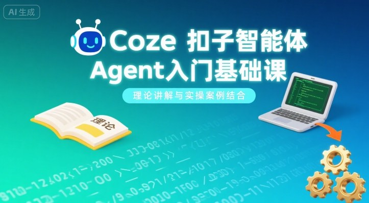 Coze扣子智能体Agent入门基础课，理论讲解与实操案例结合-皓哥创业笔记