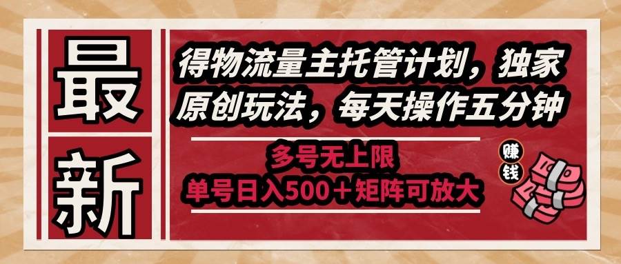 （14954期）最新得物流量主托管计划，独家原创玩法，每天操作五分钟，多号无上限 …-皓哥创业笔记