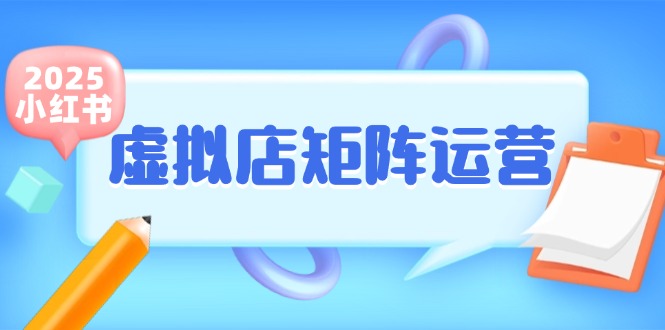 （15074期）小红书虚拟店矩阵运营，铺货少款笔记，半自动化，开店轻松玩副业-皓哥创业笔记